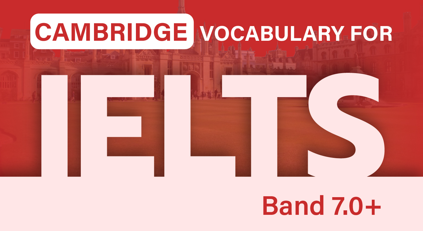 CAMBRIDGE VOCABULARY FOR IELTS (BAND 7.0+)