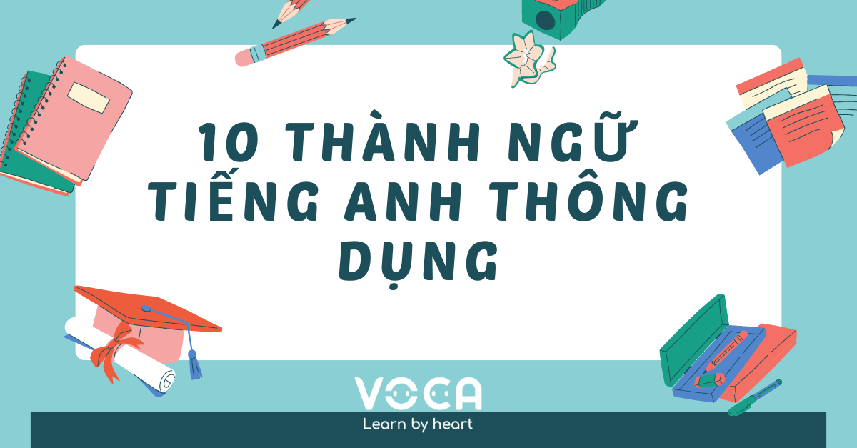 10 thành ngữ tiếng Anh thông dụng bạn nên biết