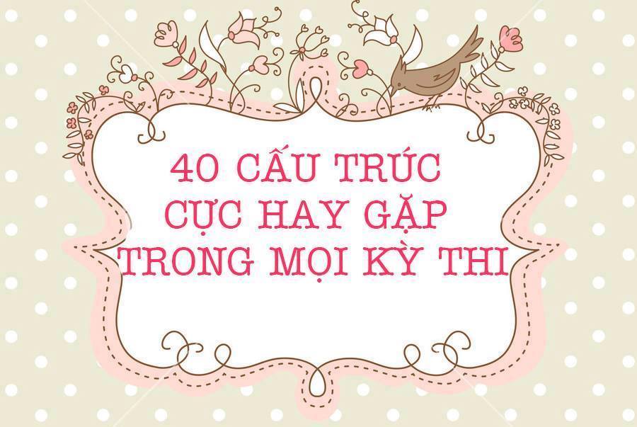 40 cấu trúc Tiếng Anh thành công trong mọi kỳ thi - Phần 1