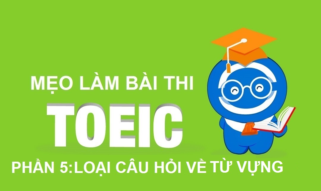 Mẹo làm bài thi TOEIC - Part 5: Loại câu hỏi về Từ vựng