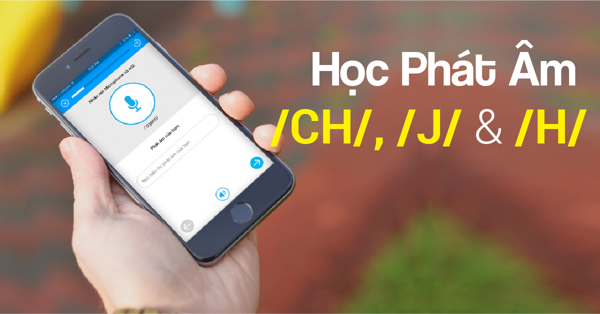 Học phát âm | phần 7: âm /CH/, /J/ và /H/