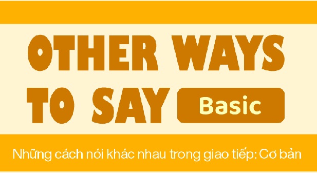 Những cách nói khác nhau trong giao tiếp (Cơ bản)