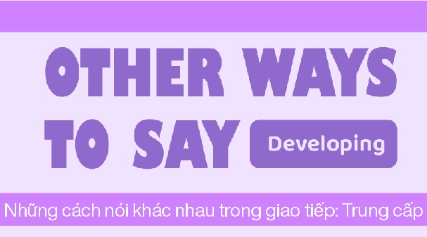 Những cách nói khác nhau trong giao tiếp (Trung cấp)