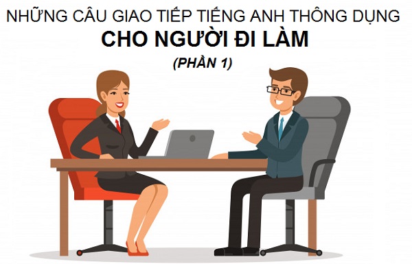 Những mẫu câu giao tiếp tiếng Anh thông dụng cho người đi làm (Phần 1)