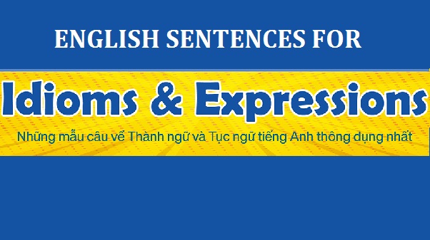 Những mẫu câu về thành ngữ và tục ngữ tiếng Anh thông dụng