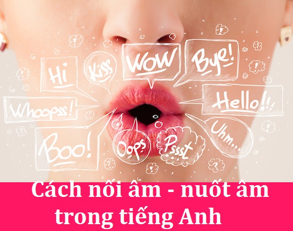 Quy tắc nối âm, nuốt âm, nuốt từ theo giọng Anh Mỹ