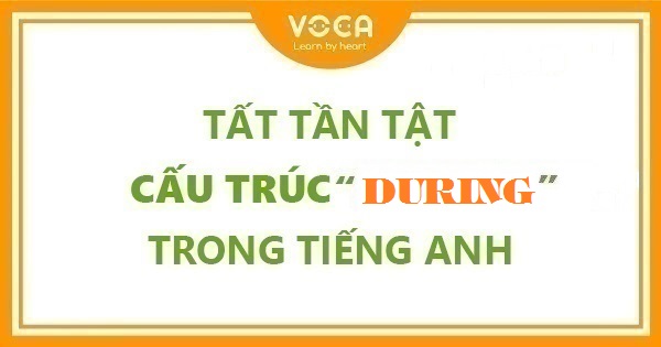 Tất tần tật cấu trúc During trong tiếng Anh