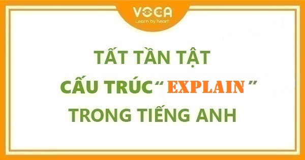 Tất tần tật cấu trúc Explain trong tiếng Anh