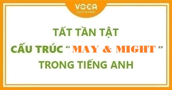 Tất tần tật cấu trúc May và Might trong tiếng Anh