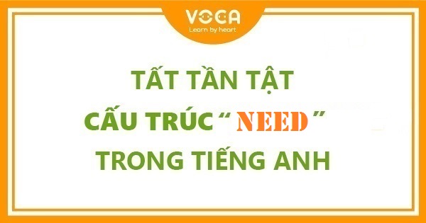 Tất tần tật cấu trúc Need trong tiếng Anh