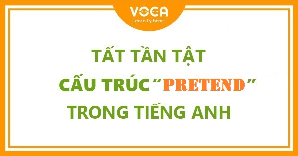 Tất tần tật cấu trúc Pretend trong tiếng Anh