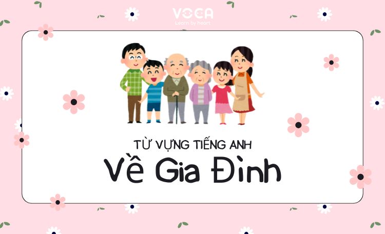 TỪ VỰNG TIẾNG ANH VỀ GIA ĐÌNH: DANH SÁCH & CÁCH DÙNG CHUẨN NHẤT